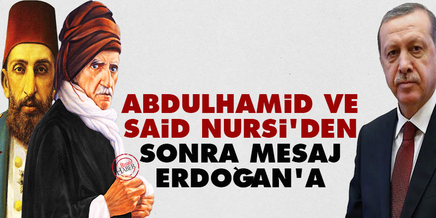 Abdulhamid ve Said Nursi'den sonra mesaj Erdoğan'a