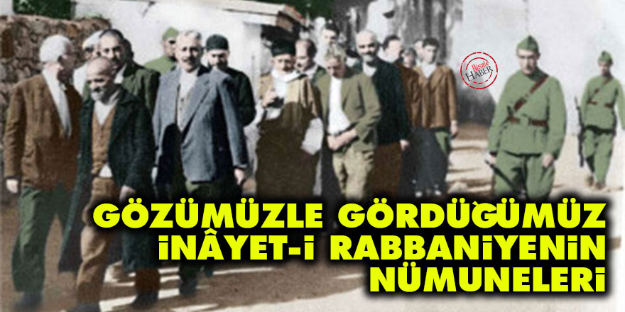 Gözümüzle gördüğümüz inâyet-i Rabbaniyenin nümuneleri
