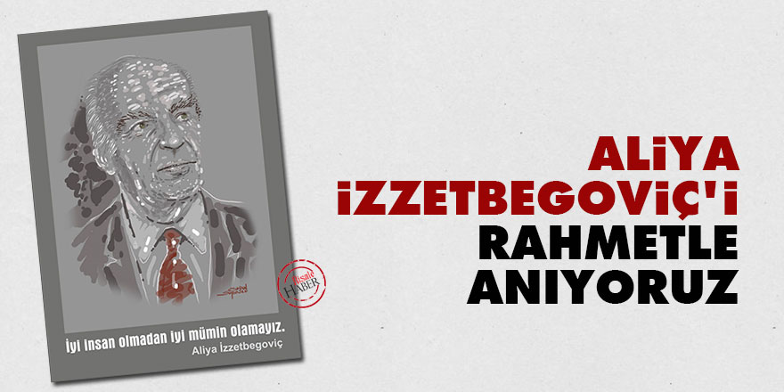 Aliya İzzetbegoviç'i rahmetle anıyoruz