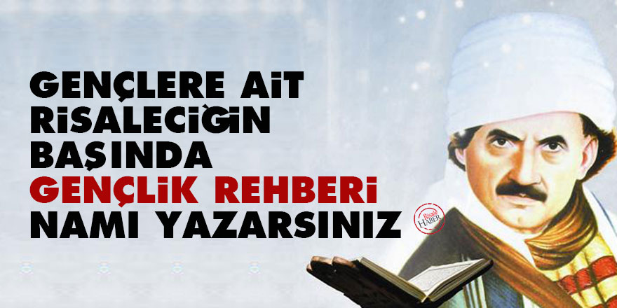 Bediüzzaman: Gençlere ait risaleciğin başında Gençlik Rehberi namı yazarsınız