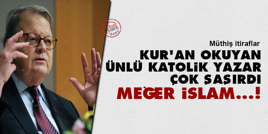 Kur’an okuyan ünlü katolik yazar çok şaşırdı: Meğer İslam...