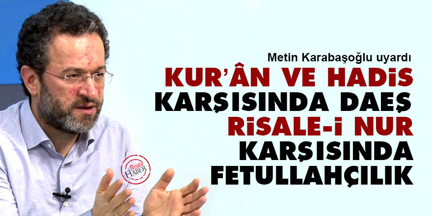 Kur’ân ve hadis karşısında DAEŞ, Risale-i Nur karşısında Fetullahçılık