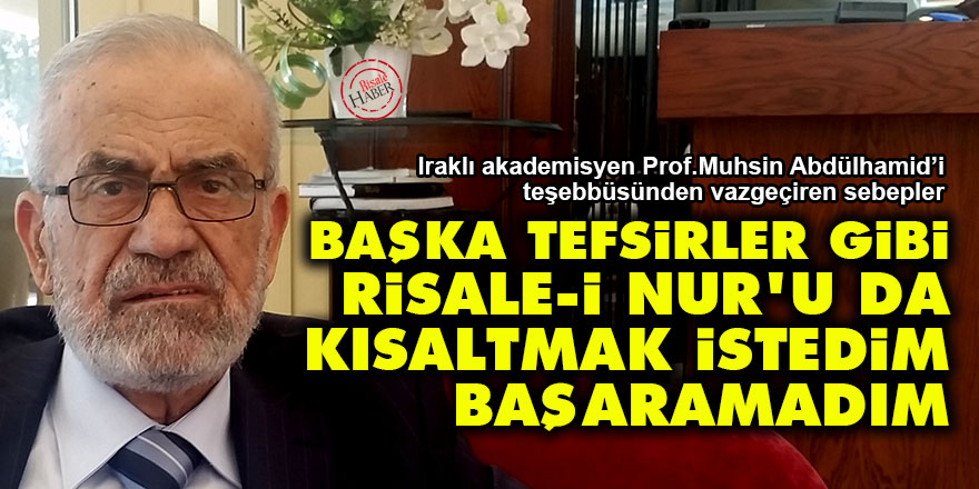 Başka tefsirler gibi Risale-i Nur’u da kısaltmak istedim başaramadım