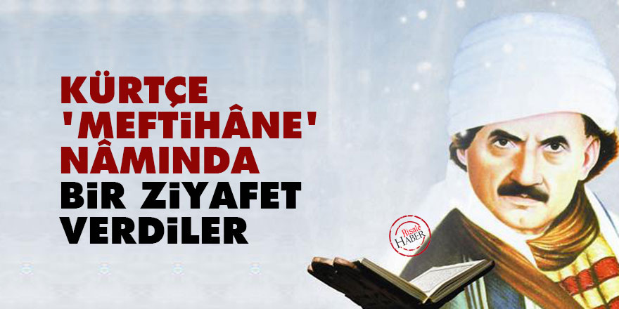 Bediüzzaman: Kürtçe 'meftihâne' nâmında bir ziyafet verdiler