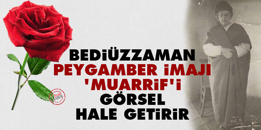 Bediüzzaman, Peygamber imajı 'Muarrif'i görsel hale getirir