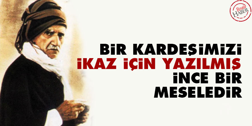 Bediüzzaman: Bir kardeşimizi ikaz için yazılmış ince bir meseledir