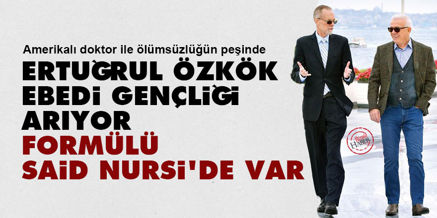 Ertuğrul Özkök ebedi gençliği arıyor, formülü Said Nursi'de var