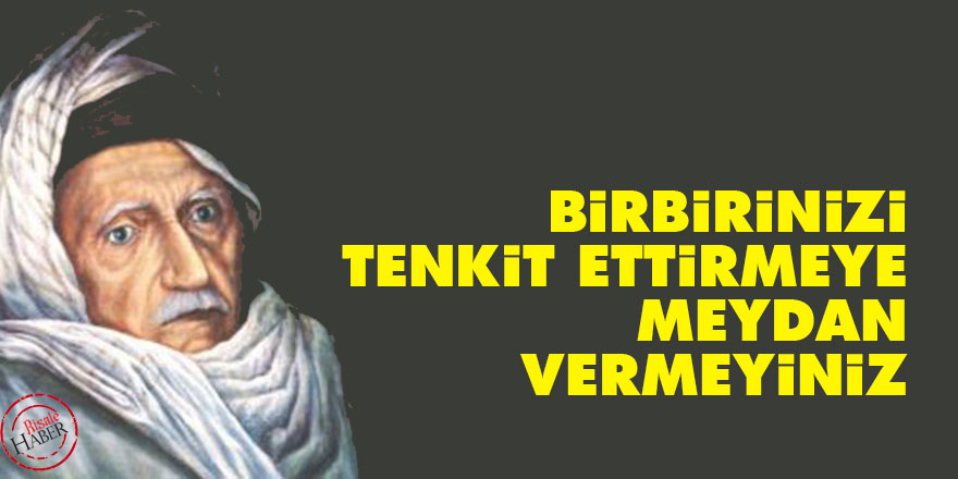 Bediüzzaman: Birbirinizi tenkit ettirmeye meydan vermeyiniz