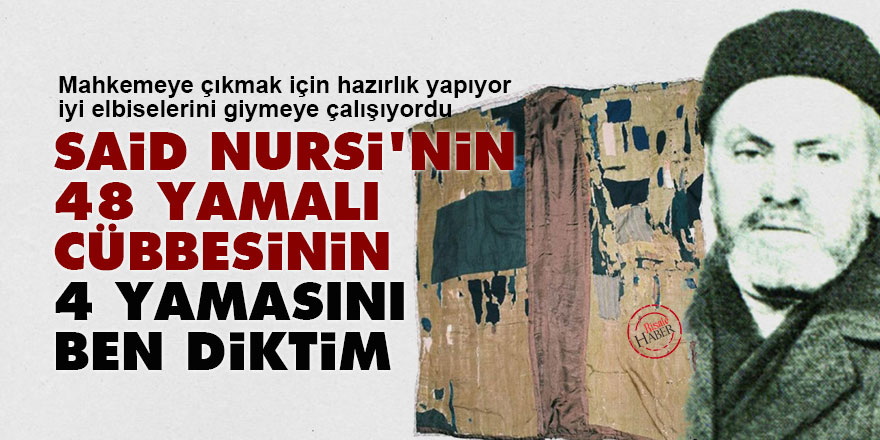 Said Nursi’nin 48 yamalı cübbesinin 4 yamasını ben diktim