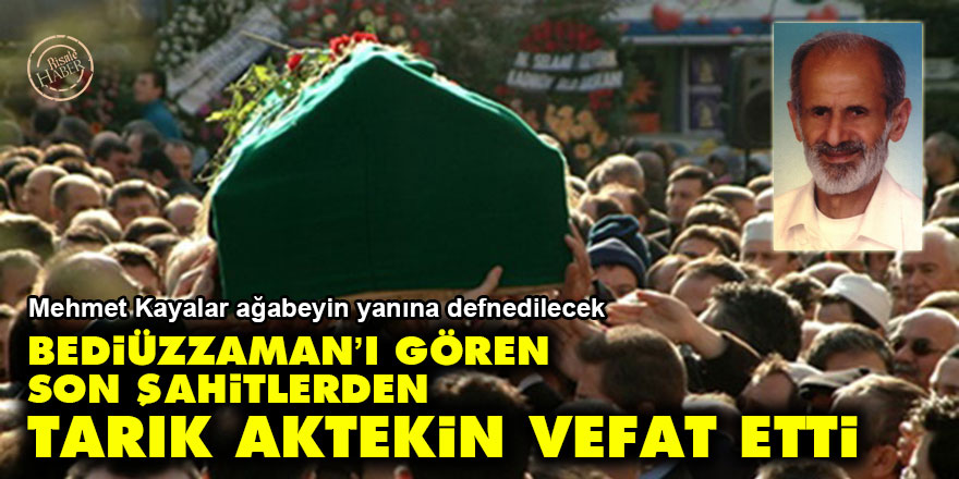 Bediüzzaman’ı gören Son Şahitlerden Tarık Aktekin vefat etti