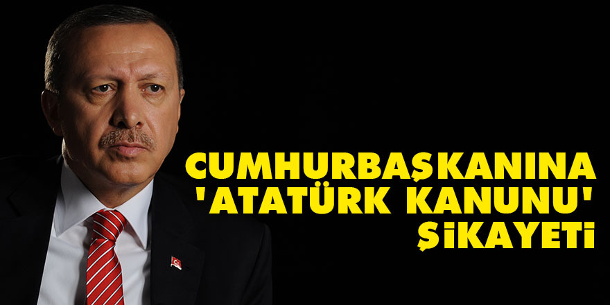Cumhurbaşkanına 'Atatürk kanunu' şikayeti