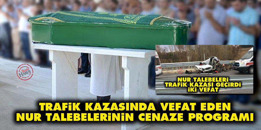 Trafik kazasında vefat eden Nur talebelerinin cenaze programı