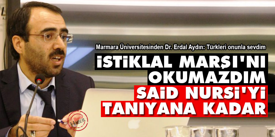 İstiklal Marşı'nı okumazdım, Said Nursi'yi tanıyana kadar