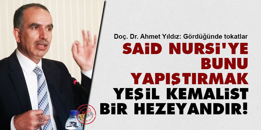 Said Nursi'ye bunu yapıştırmak yeşil Kemalist bir hezeyandır!