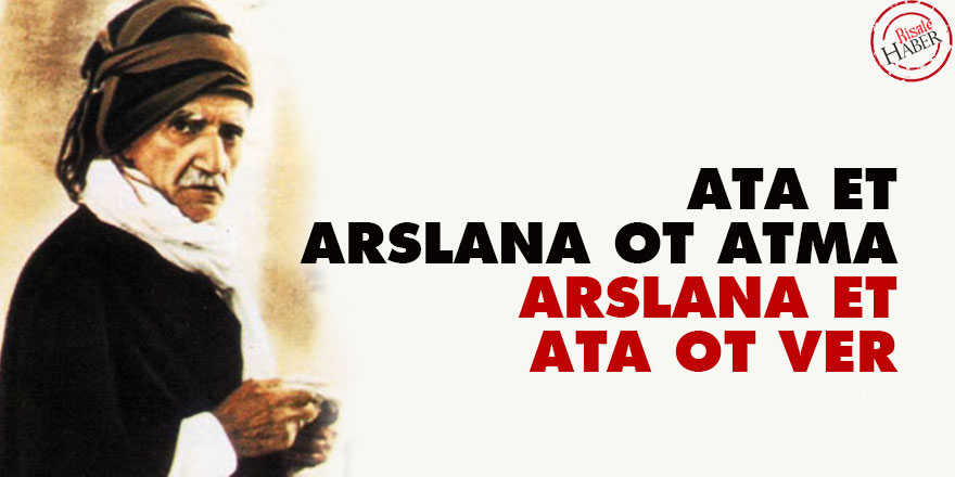 Bediüzzaman: Ata et, arslana ot atma; arslana et, ata ot ver