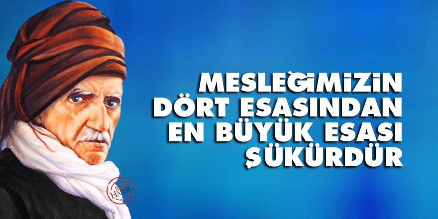 Bediüzzaman: Mesleğimizin dört esasından en büyük esası şükürdür