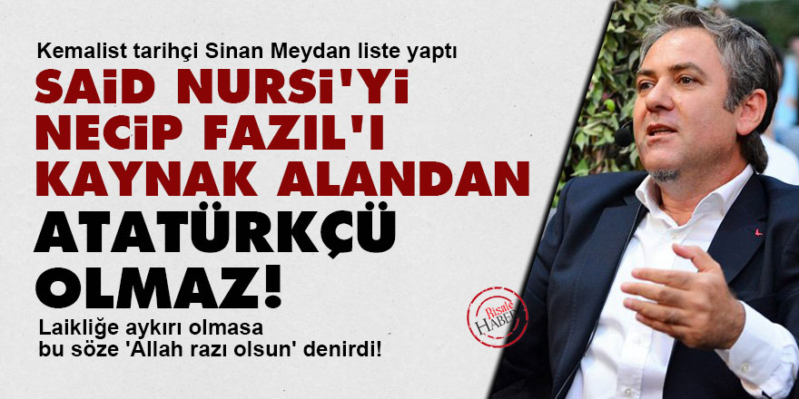 Said Nursi’yi, Necip Fazıl’ı kaynak alandan Atatürkçü olmaz!