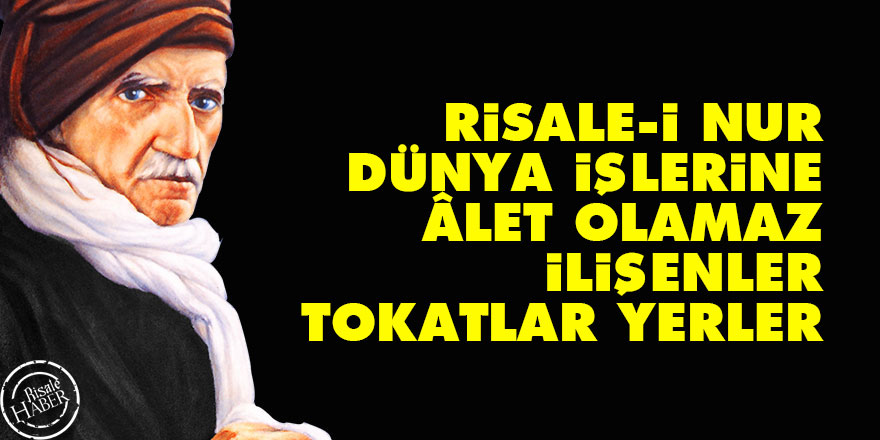 Bediüzzaman: Risale-i Nur dünya işlerine âlet olamaz, ilişenler tokatlar yerler