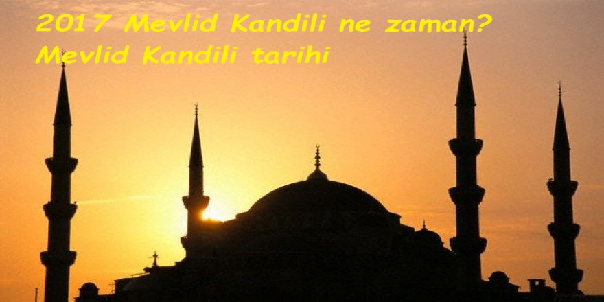 Mevlid Kandili 2017 ne zaman? Mevlid Kandili'ne kaç gün kaldı?