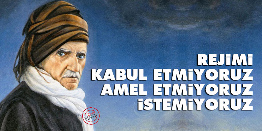 Bediüzzaman: Rejimi kabul etmiyoruz, amel etmiyoruz, istemiyoruz