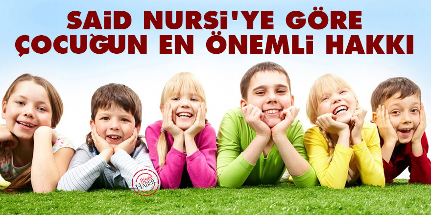 Said Nursi'ye göre çocuğun en önemli hakkı