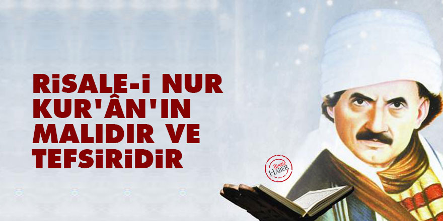 Bediüzzaman: Risale-i Nur, Kur’ân’ın malıdır ve tefsiridir