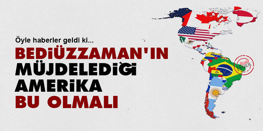 Bediüzzaman'ın müjdelediği Amerika bu olmalı