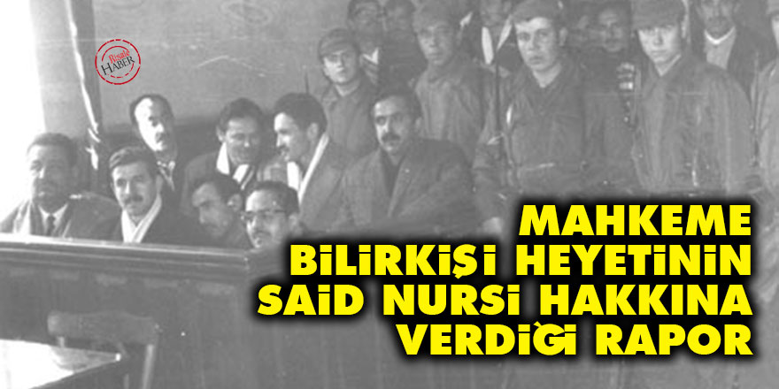 Mahkeme bilirkişi heyetinin Said Nursi hakkına verdiği rapor