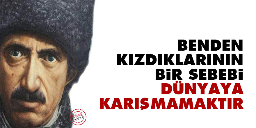 Bediüzzaman: Benden kızdıklarının bir sebebi, dünyaya karışmamaktır