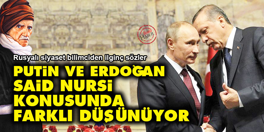 Putin ile Erdoğan, Said Nursi konusunda farklı düşünüyor
