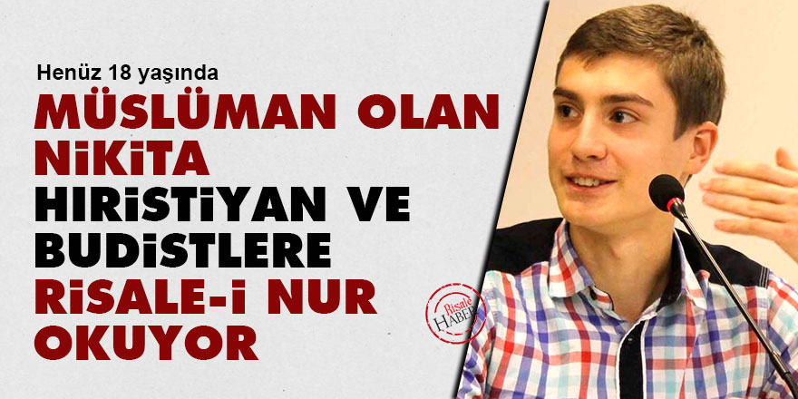 Müslüman olan Nikita, Hıristiyan ve Budistlere Risale-i Nur okuyor