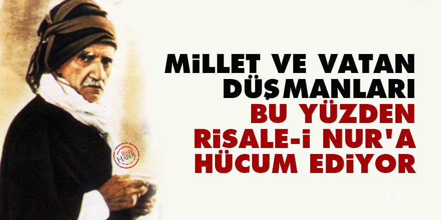 Bediüzzaman: Millet ve vatan düşmanları bu yüzden Risale-i Nur’a hücum ediyor