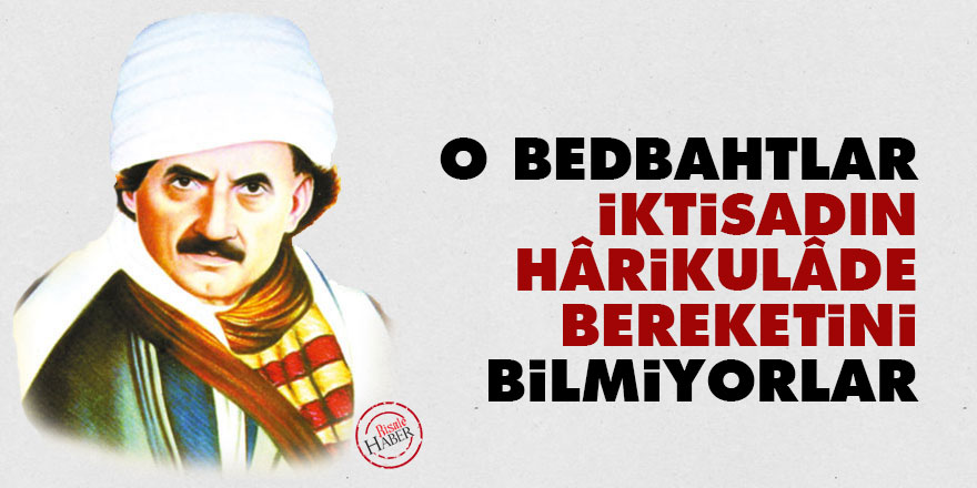 Bediüzzaman: O bedbahtlar, iktisadın hârikulâde bereketini bilmiyorlar