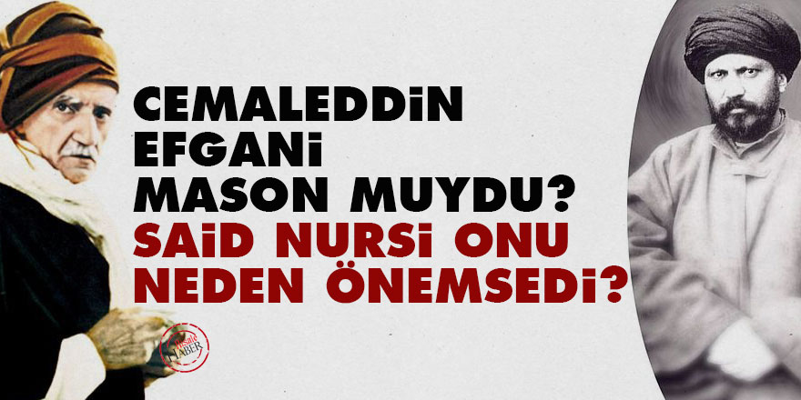 Cemaleddin Efgani mason muydu? Said Nursi onu neden önemsedi?