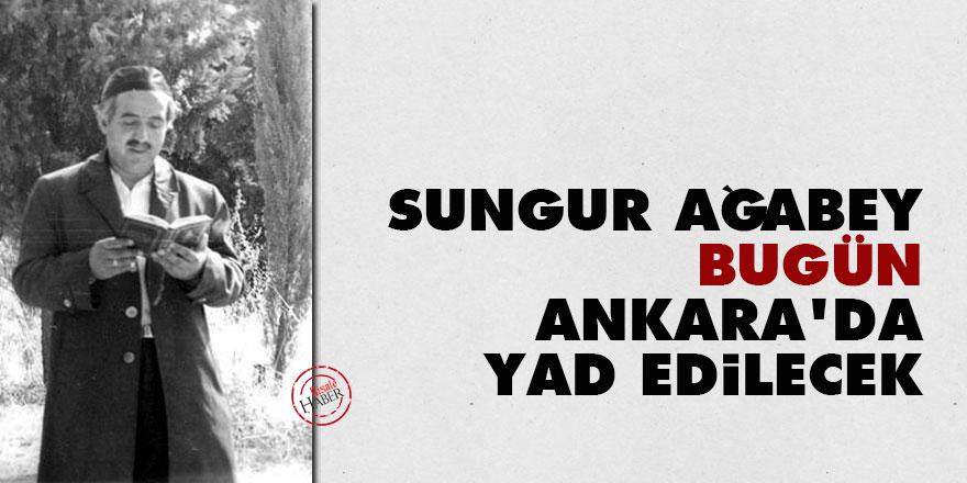 Mustafa Sungur ağabey bugün Ankara'da yad edilecek