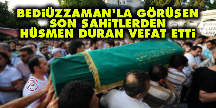 Bediüzzaman'la görüşen son şahitlerden Hüsmen Duran vefat etti