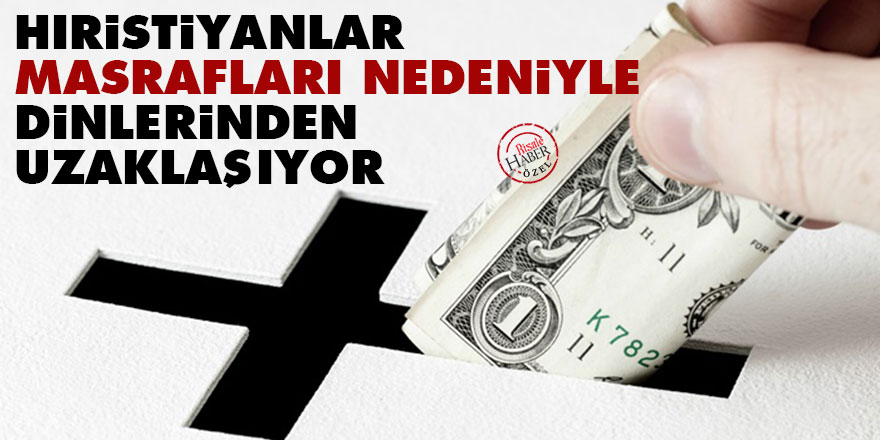Hıristiyanlar masrafları nedeniyle dinlerinden uzaklaşıyor