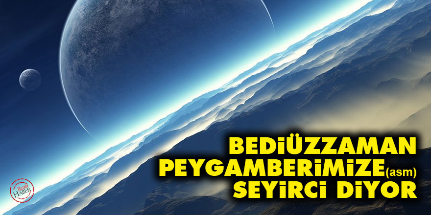 Bediüzzaman Peygamberimize (asm) seyirci diyor