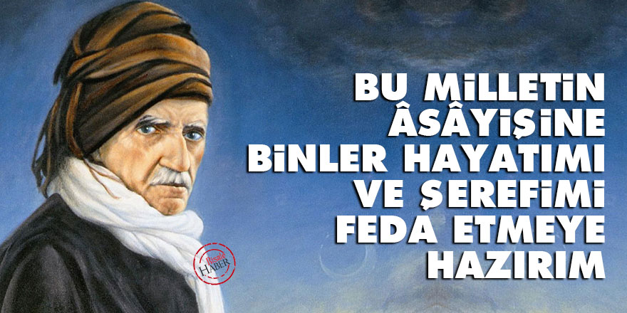 Bediüzzaman: Bu milletin âsâyişine binler hayatımı ve şerefimi feda etmeye hazırım