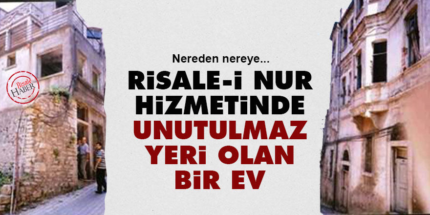 Risale-i Nur hizmetinde unutulmaz yeri olan bir ev