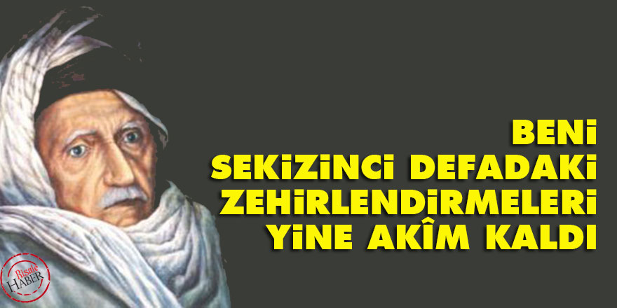 Bediüzzaman: Beni sekizinci defadaki zehirlendirmeleri yine akîm kaldı