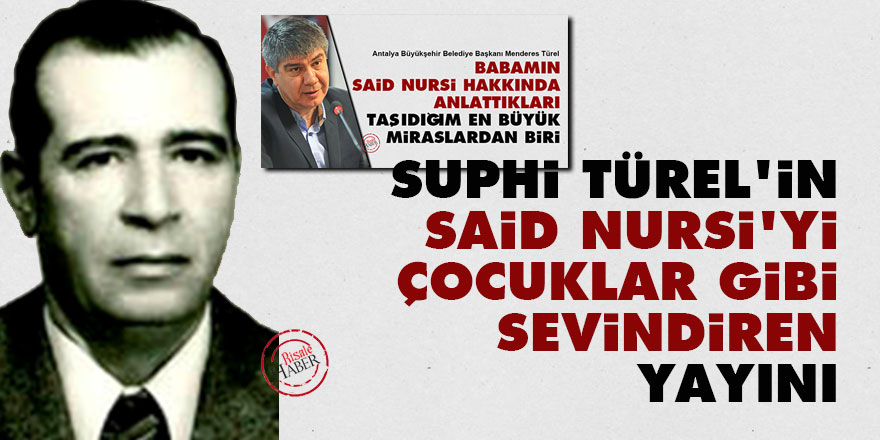 Suphi Türel'in Said Nursi'yi çocuklar gibi sevindiren yayını