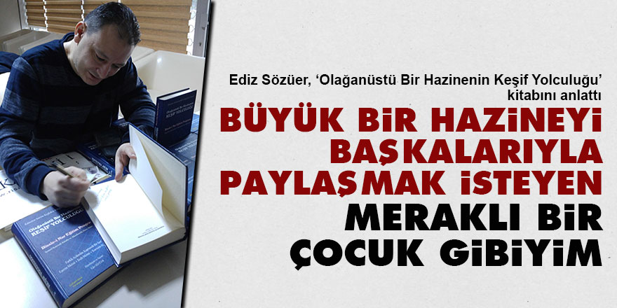 Büyük bir hazineyi başkalarıyla paylaşmak isteyen meraklı bir çocuk gibiyim