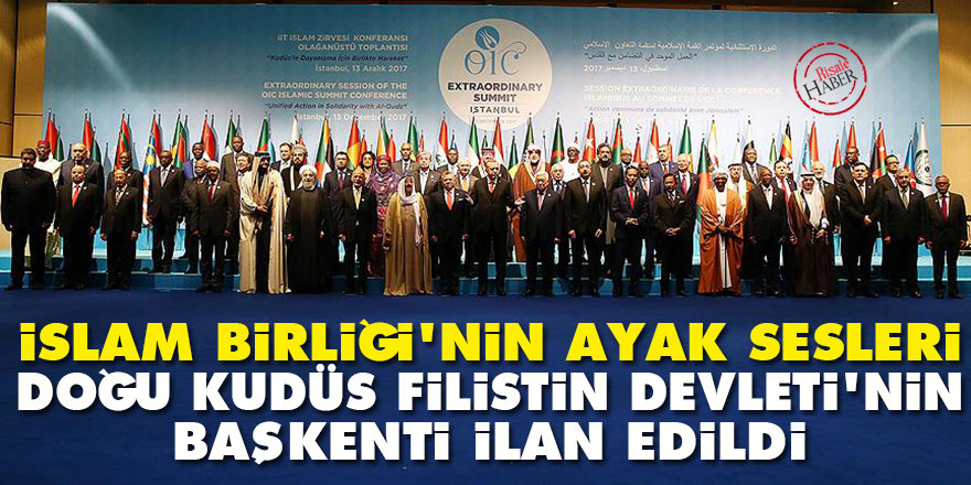 İslam Birliği'nin ayak sesleri: Doğu Kudüs Filistin Devleti'nin başkenti ilan edildi