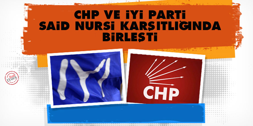 CHP ve İyi Parti, Said Nursi karşıtlığında birleşti