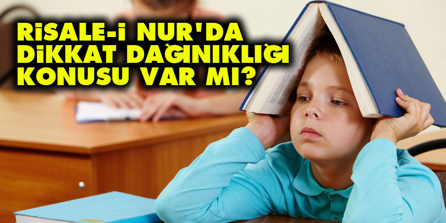 Risale-i Nur'da dikkat dağınıklığı konusu var mı?