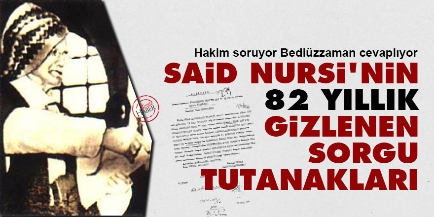 Said Nursi'nin 82 yıllık, gizlenen sorgu tutanakları