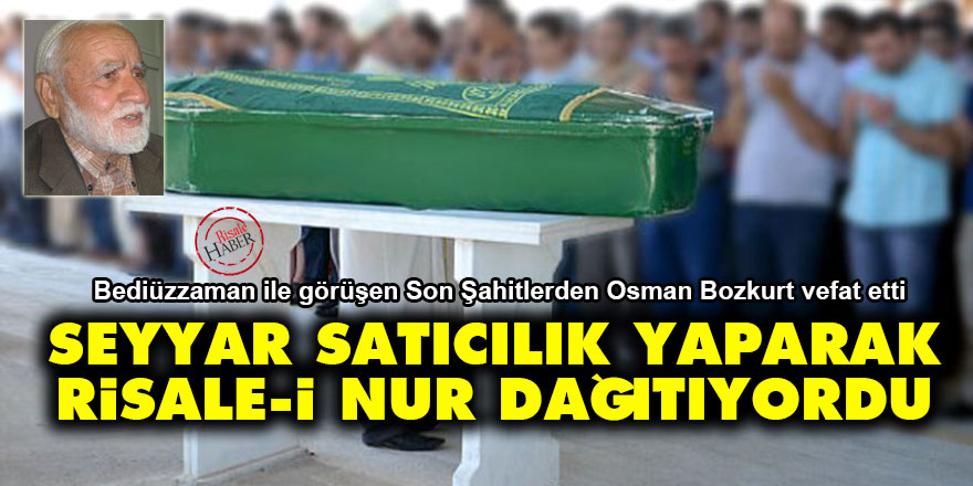 Son Şahitlerden Osman Bozkurt vefat etti: Seyyar satıcılık yaparak Risale-i Nur dağıtıyordu