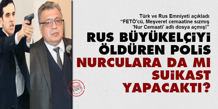 Rus büyükelçiyi öldüren polis, Nurculara da mı suikast yapacaktı?