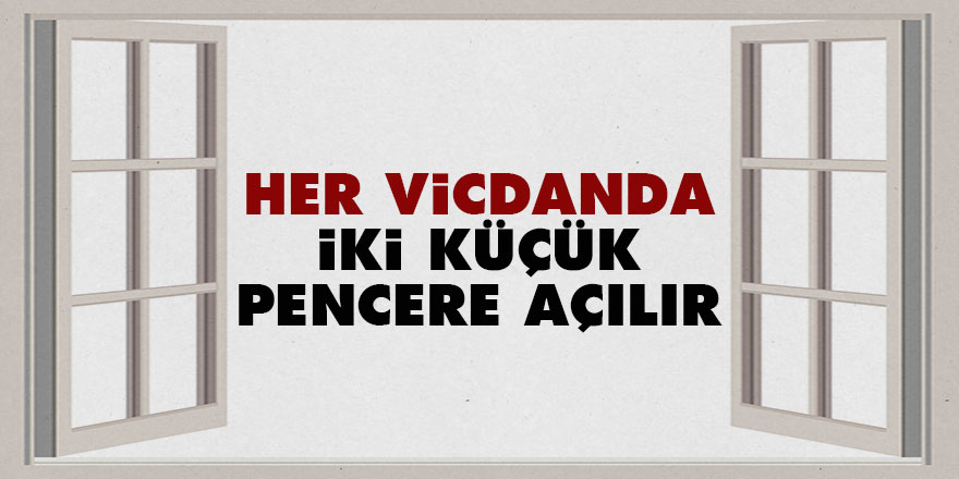 Her vicdanda iki küçük pencere açılır